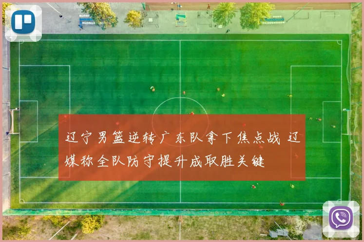 辽宁男篮逆转广东队拿下焦点战 辽媒称全队防守提升成取胜关键