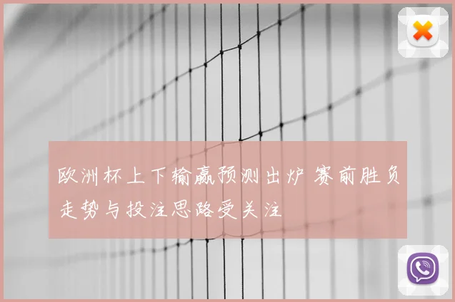 欧洲杯上下输赢预测出炉 赛前胜负走势与投注思路受关注