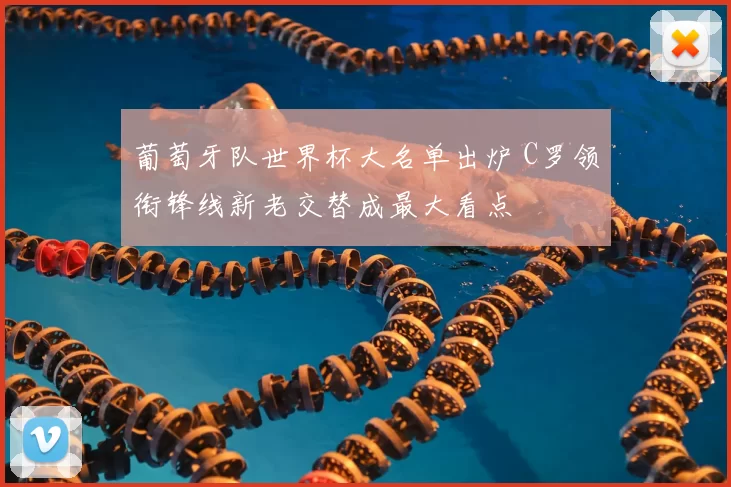 葡萄牙队世界杯大名单出炉 C罗领衔锋线新老交替成最大看点