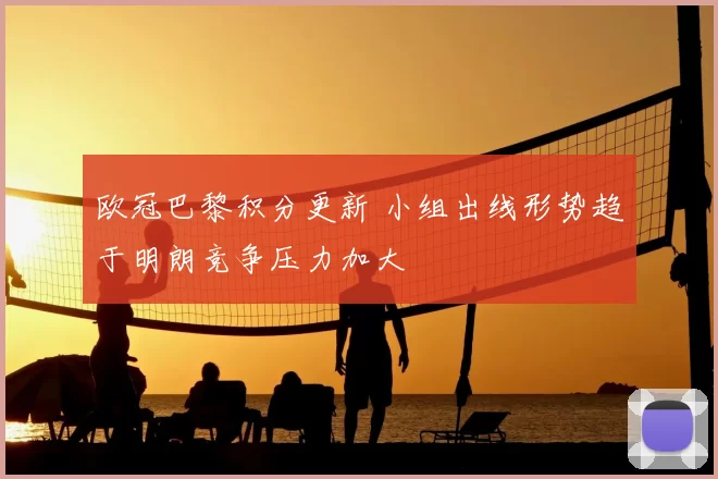 欧冠巴黎积分更新 小组出线形势趋于明朗竞争压力加大