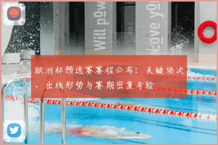 欧洲杯预选赛赛程公布：关键场次、出线形势与赛期密集考验