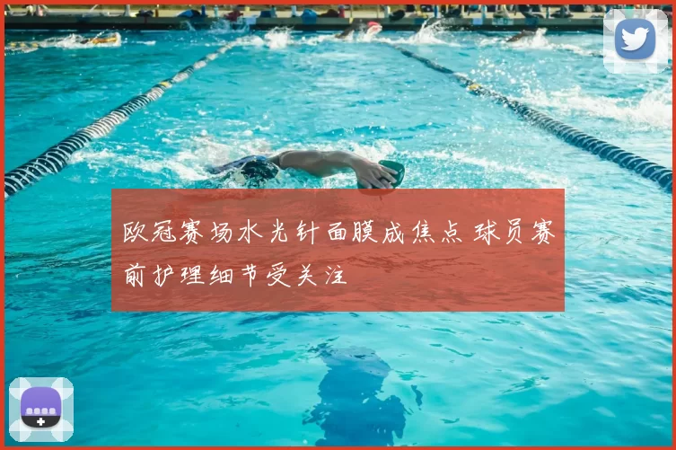 欧冠赛场水光针面膜成焦点 球员赛前护理细节受关注